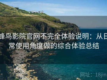 蜂鸟影院官网不完全体验说明：从日常使用角度做的综合体验总结