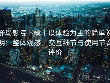 蜂鸟影院下载｜以体验为主的简单说明：整体观感、交互细节与使用节奏评价