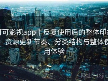 可可影视app｜反复使用后的整体印象：资源更新节奏、分类结构与整体使用体验