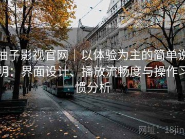 柚子影视官网｜以体验为主的简单说明：界面设计、播放流畅度与操作习惯分析