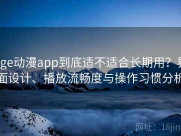 age动漫app到底适不适合长期用？界面设计、播放流畅度与操作习惯分析