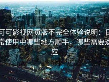 可可影视网页版不完全体验说明：日常使用中哪些地方顺手，哪些需要适应