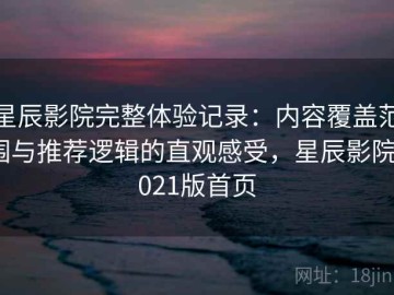 星辰影院完整体验记录：内容覆盖范围与推荐逻辑的直观感受，星辰影院2021版首页