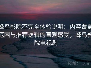 蜂鸟影院不完全体验说明：内容覆盖范围与推荐逻辑的直观感受，蜂鸟影院电视剧